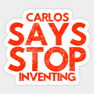 Carlos Says Stop Inventing Sticker